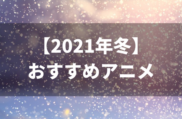21年冬アニメ おすすめ 覇権アニメランキング 一覧 Pv あらすじ イチオシアニメを紹介 アニメレコメンド 21年冬アニメ おすすめ 覇権アニメランキング 一覧 Pv あらすじ イチオシアニメを紹介 アニメレコメンド