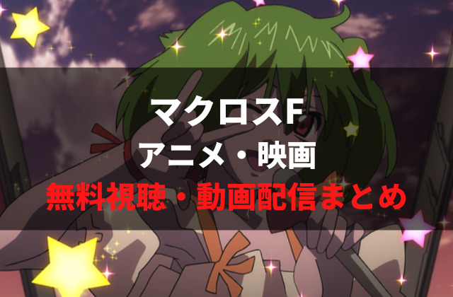 マクロスf は無料視聴する方法を解説 アニメ全話 映画フル動画が見れるおすすめの動画配信サービスは アニメレコメンド