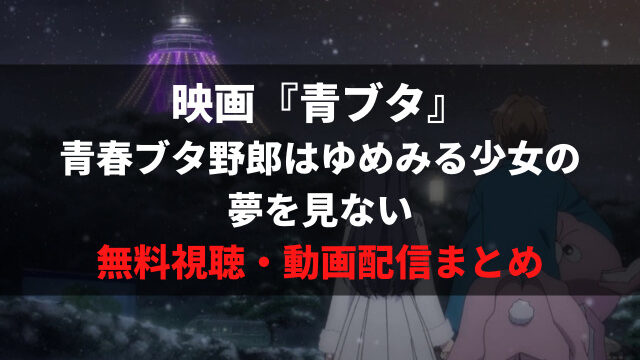 青ブタ の映画を無料視聴する方法 おすすめの動画配信サービスは 青春ブタ野郎は夢ゆめみる少女の夢を見ない アニメレコメンド 青ブタ の映画を無料視聴する方法 おすすめの動画配信サービスは 青春ブタ野郎は夢ゆめみる少女の夢を見ない アニメレコメンド