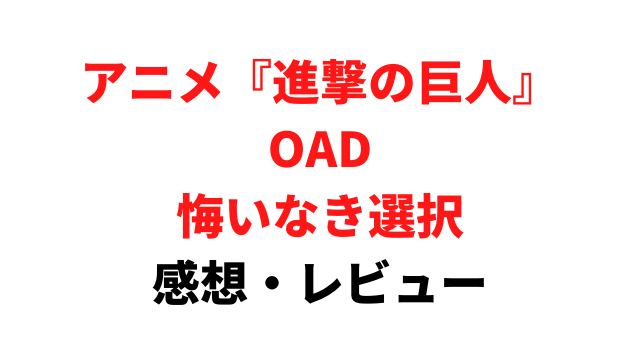 アニメ 進撃の巨人 Oad 悔いなき選択 の感想 評価 動画配信を紹介 アニメレコメンド